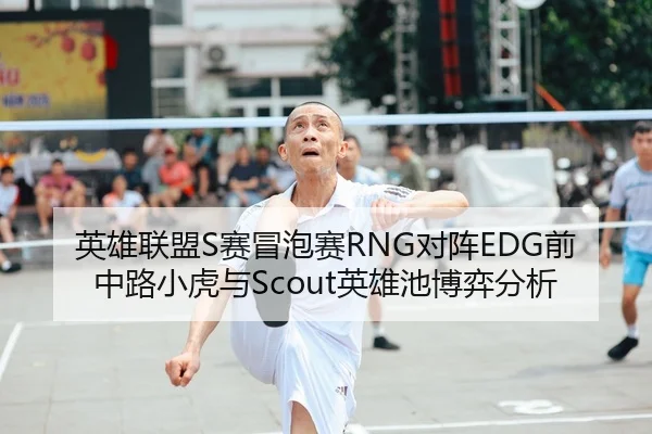 英雄联盟S赛冒泡赛RNG对阵EDG前中路小虎与Scout英雄池博弈分析