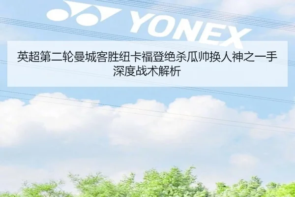 英超第二轮曼城客胜纽卡福登绝杀瓜帅换人神之一手深度战术解析